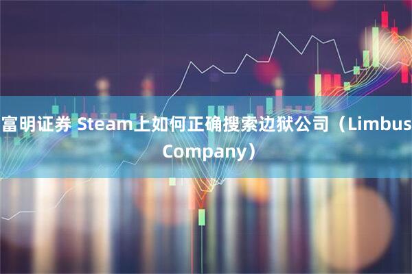 富明证券 Steam上如何正确搜索边狱公司（Limbus Company）